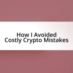 How I Avoided Costly Crypto Mistakes