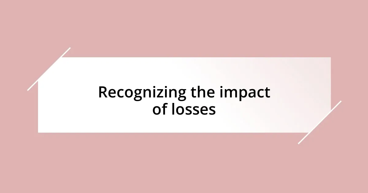 Recognizing the impact of losses