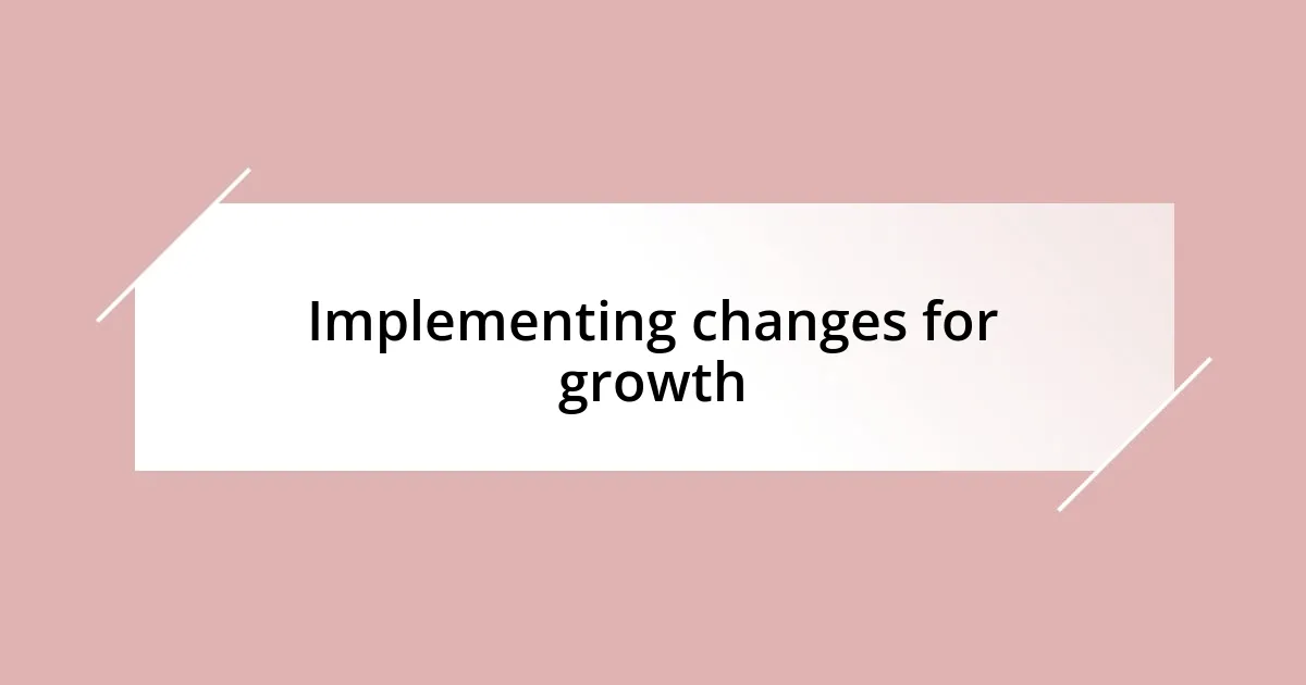 Implementing changes for growth