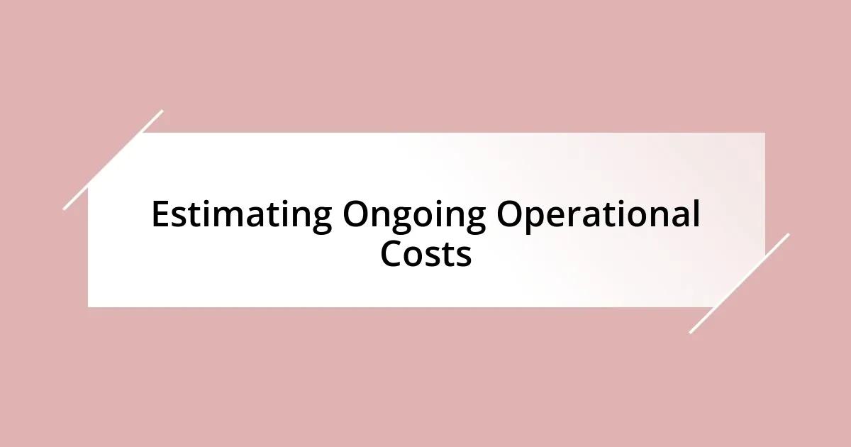 Estimating Ongoing Operational Costs