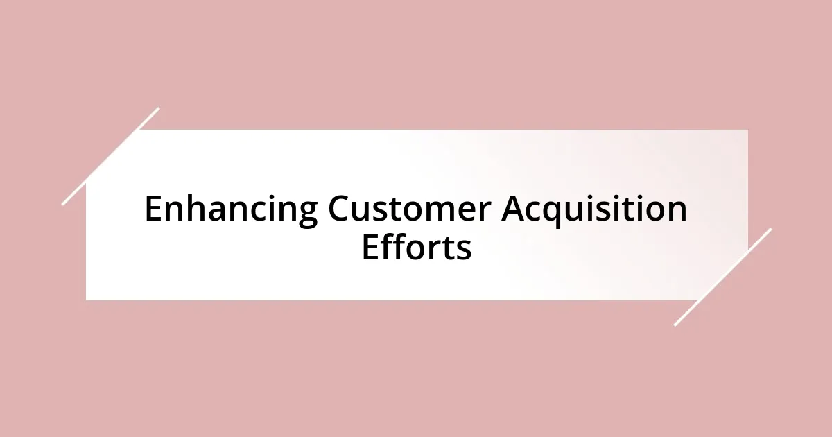 Enhancing Customer Acquisition Efforts