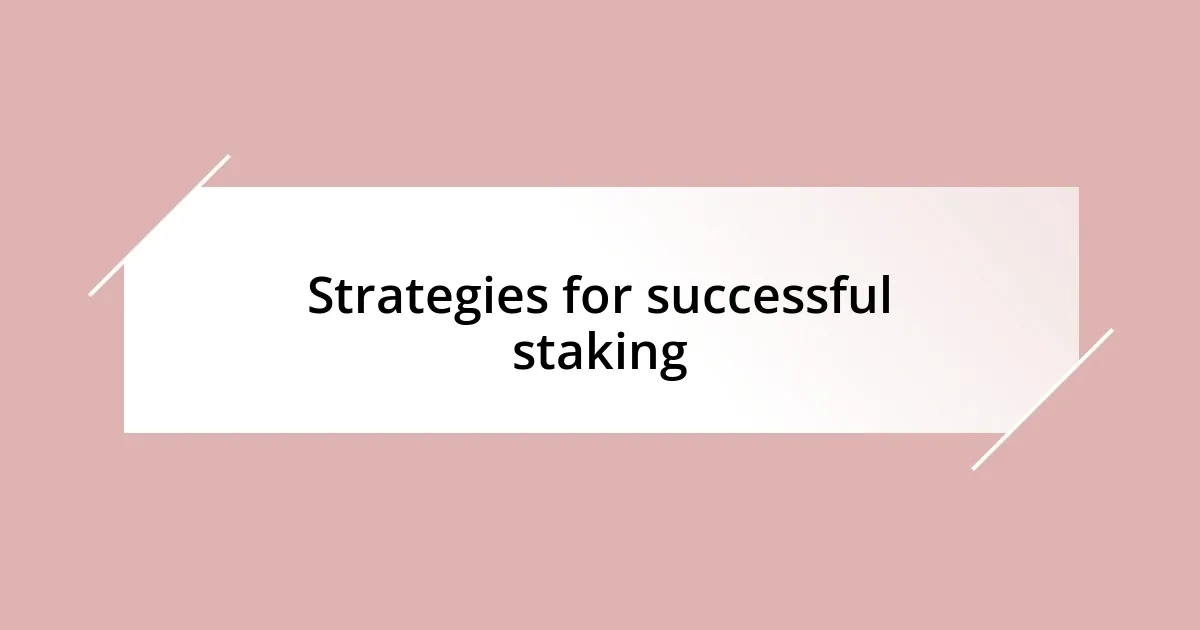 Strategies for successful staking