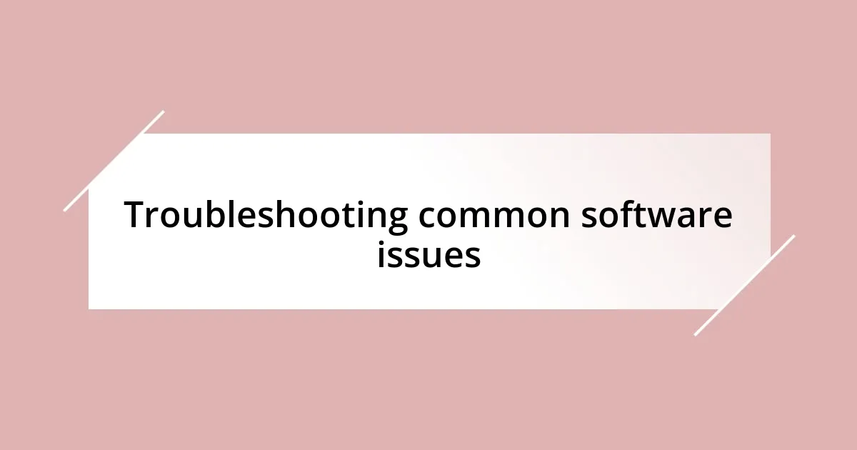 Troubleshooting common software issues