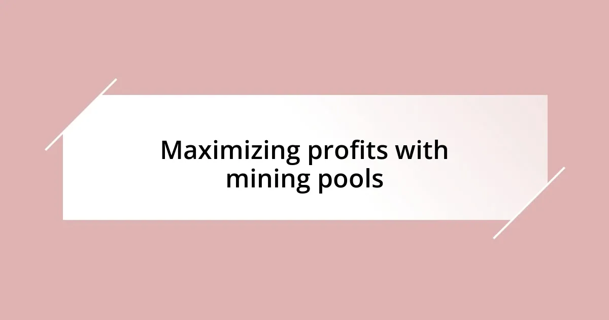 Maximizing profits with mining pools