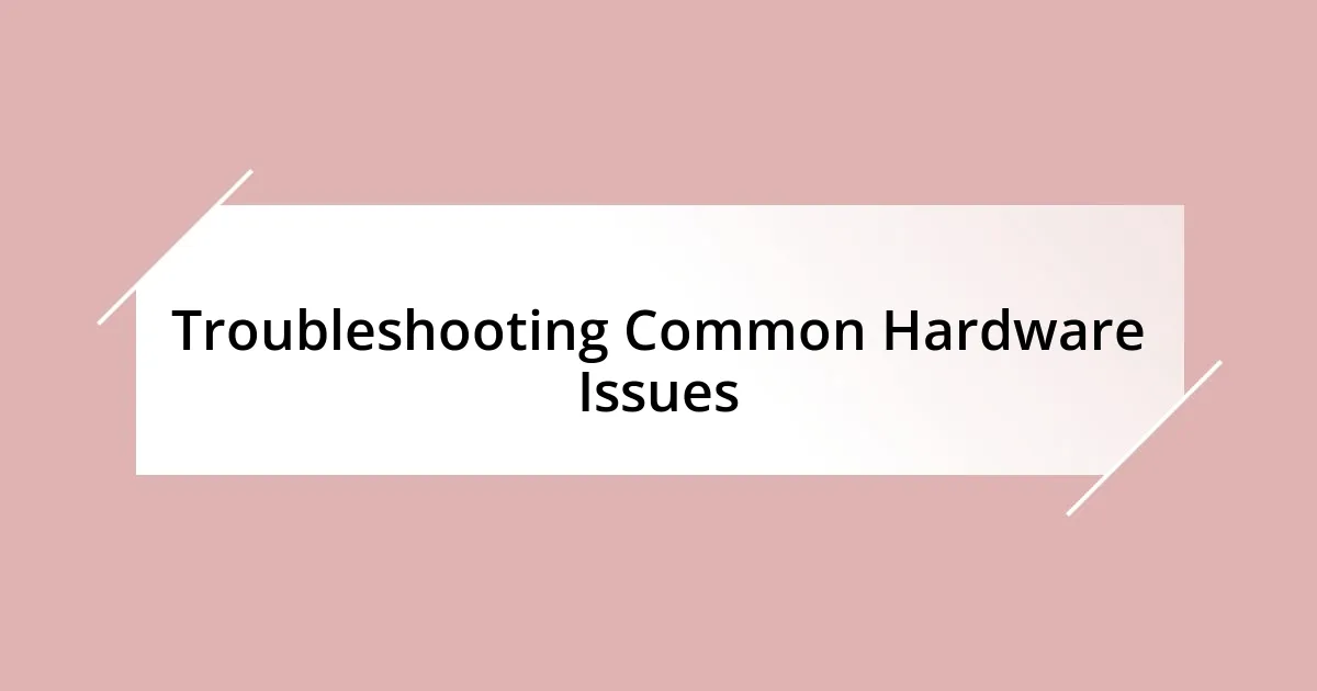 Troubleshooting Common Hardware Issues