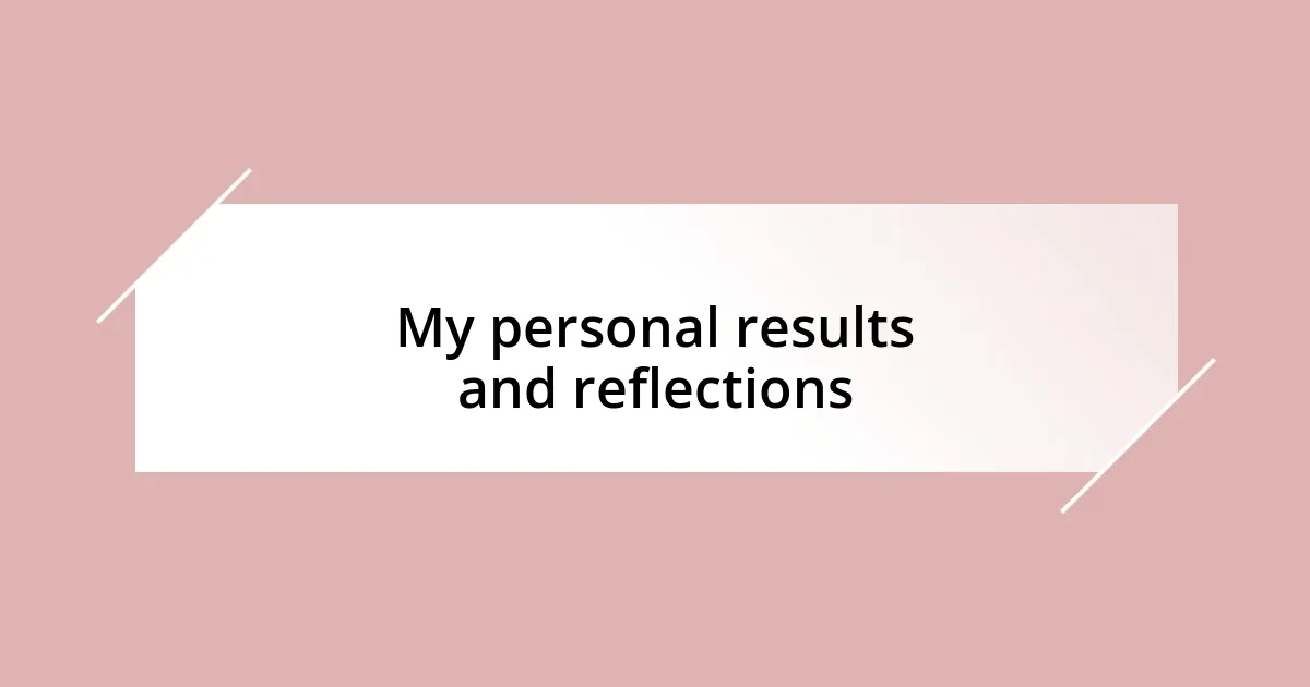 My personal results and reflections