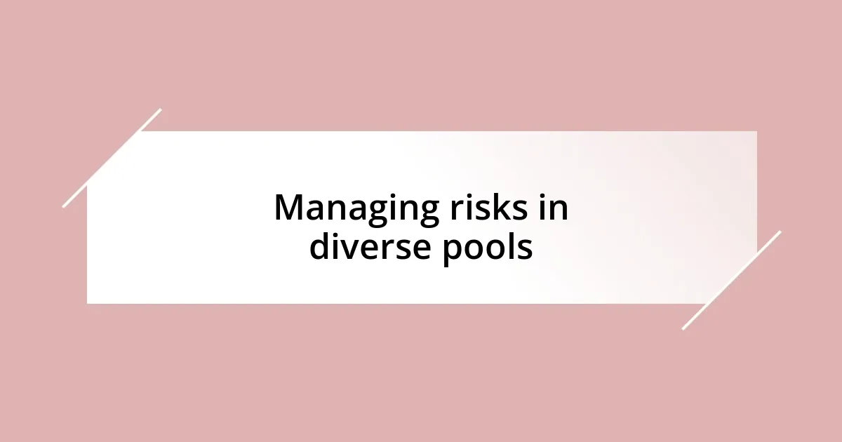 Managing risks in diverse pools