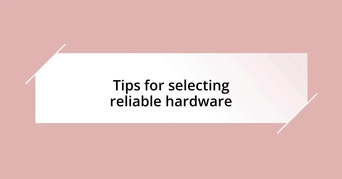 Tips for selecting reliable hardware