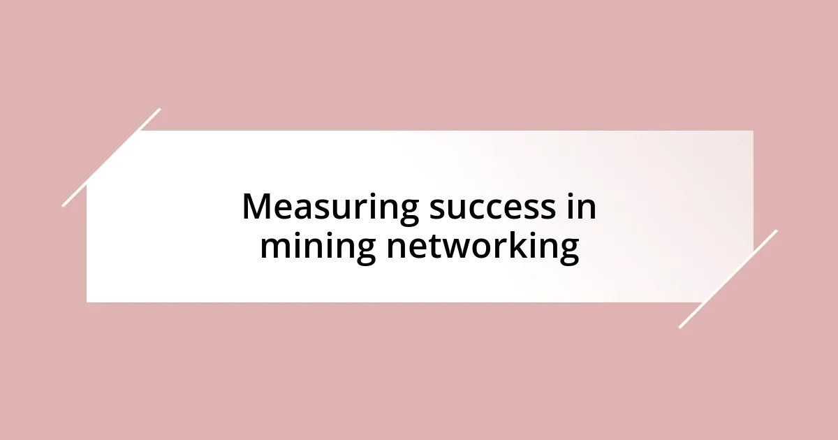 Measuring success in mining networking