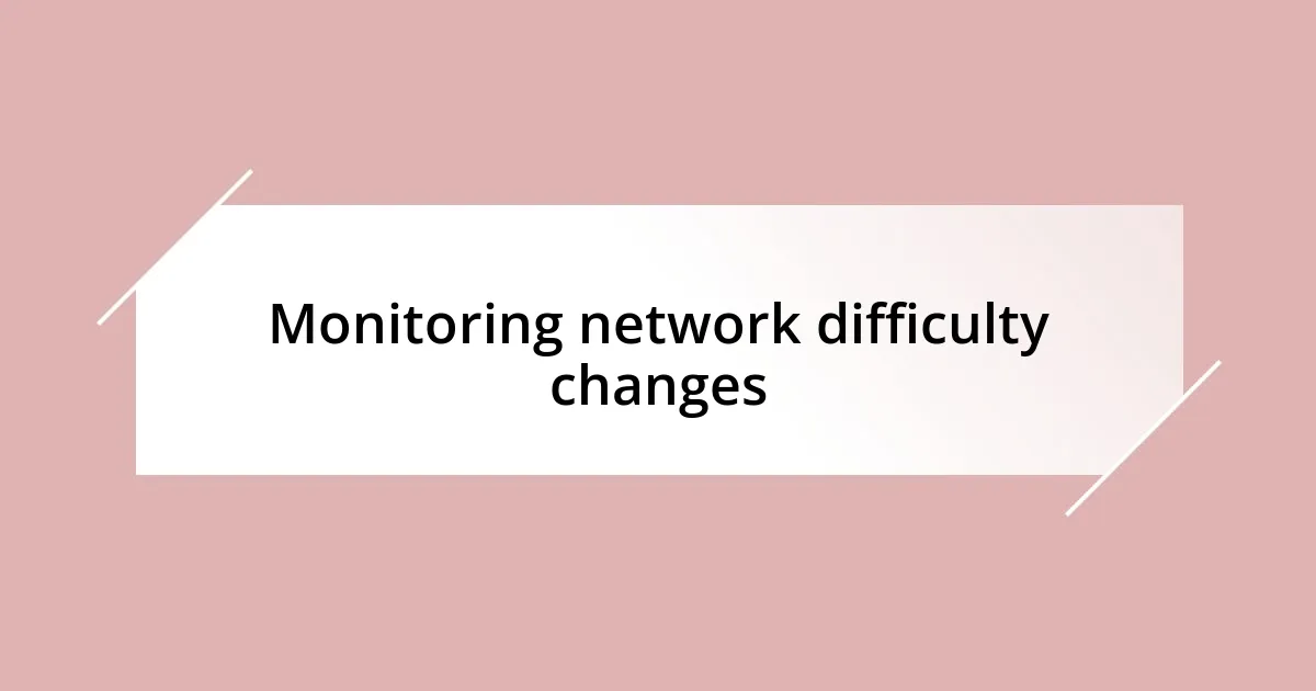 Monitoring network difficulty changes